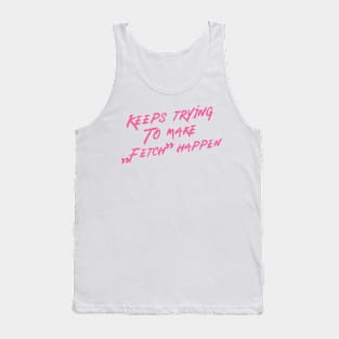 Keeps trying to make fetch happen Tank Top